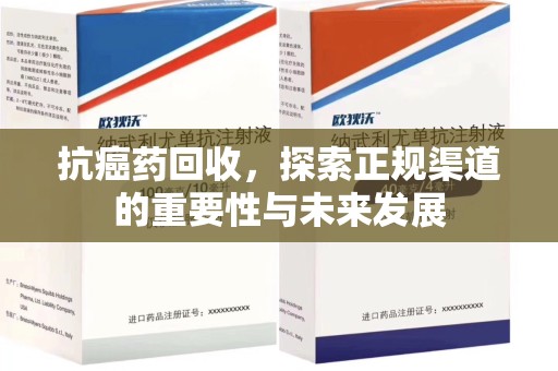 珠海抗癌药回收，探索正规渠道的重要性与未来发展