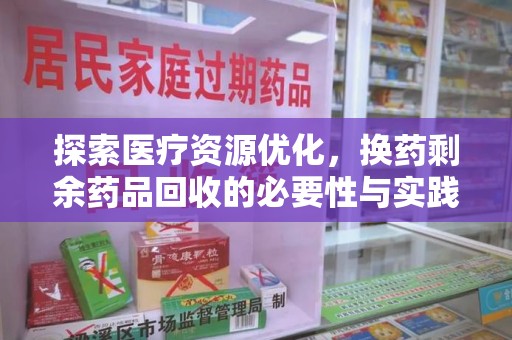 珠海探索医疗资源优化，换药剩余药品回收的必要性与实践路径