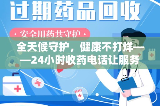 珠海全天候守护，健康不打烊——24小时收药电话让服务触手可及
