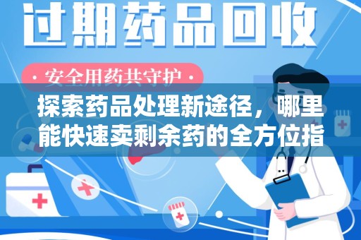 珠海探索药品处理新途径，哪里能快速卖剩余药的全方位指南