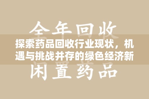 珠海探索药品回收行业现状，机遇与挑战并存的绿色经济新领域