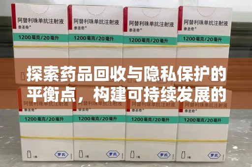 珠海探索药品回收与隐私保护的平衡点，构建可持续发展的健康未来