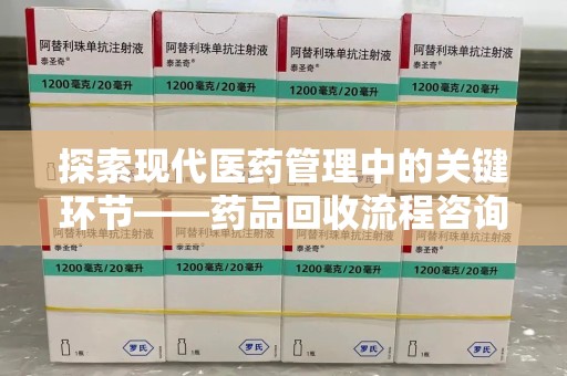 珠海探索现代医药管理中的关键环节——药品回收流程咨询与实践