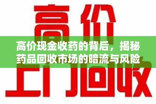 珠海高价现金收药的背后，揭秘药品回收市场的暗流与风险