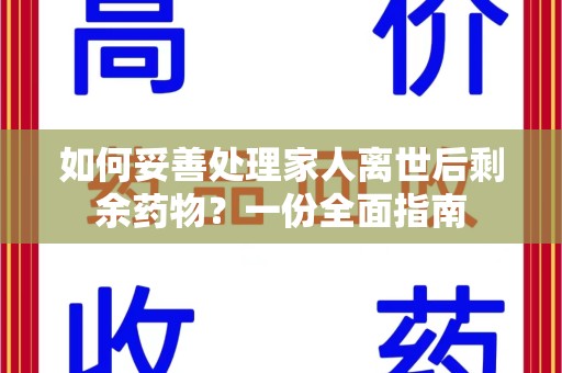 珠海如何妥善处理家人离世后剩余药物？一份全面指南